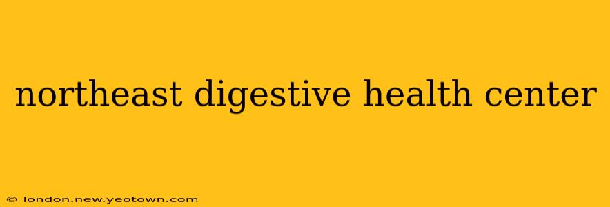 northeast digestive health center