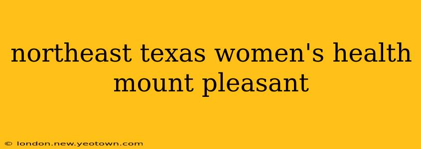 northeast texas women's health mount pleasant