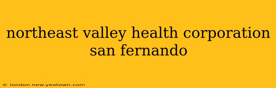 northeast valley health corporation san fernando