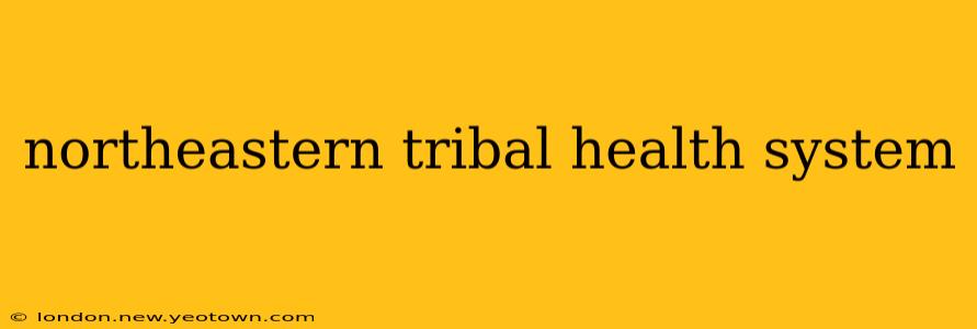 northeastern tribal health system