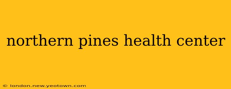 northern pines health center