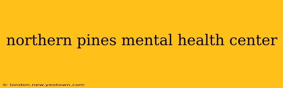 northern pines mental health center