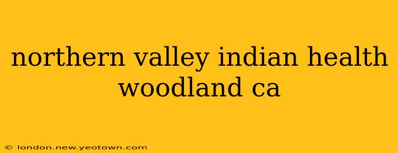 northern valley indian health woodland ca