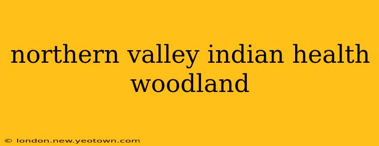 northern valley indian health woodland