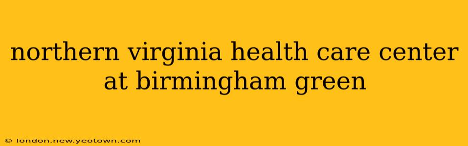 northern virginia health care center at birmingham green