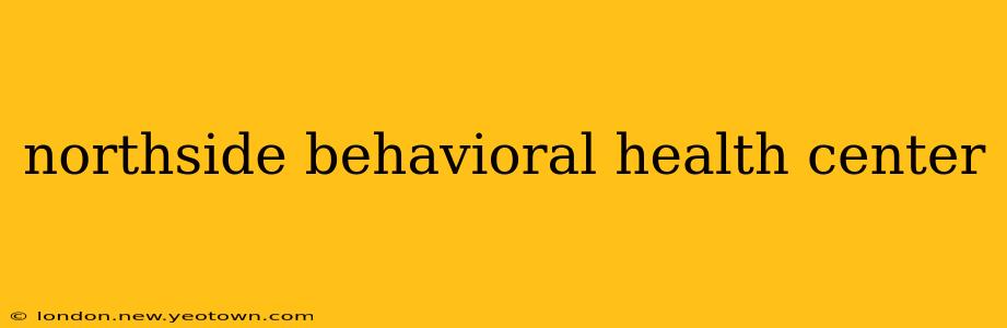 northside behavioral health center