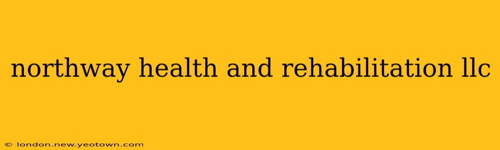 northway health and rehabilitation llc