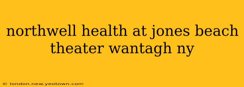 northwell health at jones beach theater wantagh ny