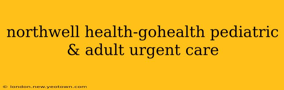 northwell health-gohealth pediatric & adult urgent care