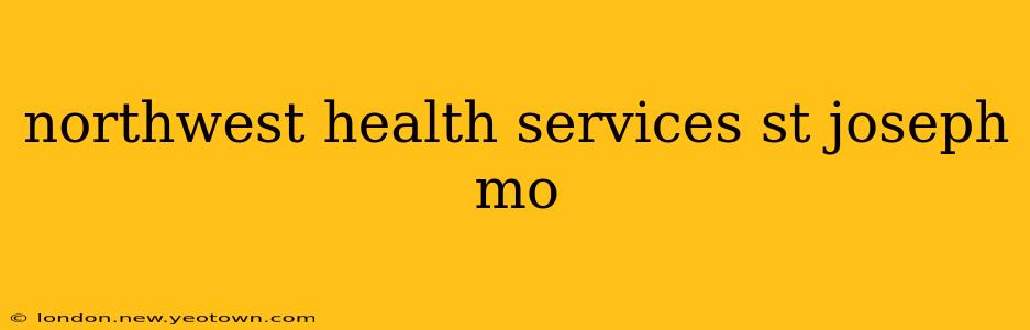northwest health services st joseph mo