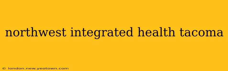 northwest integrated health tacoma