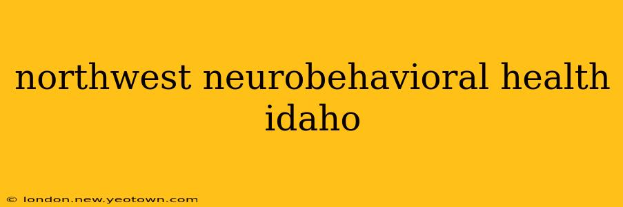 northwest neurobehavioral health idaho