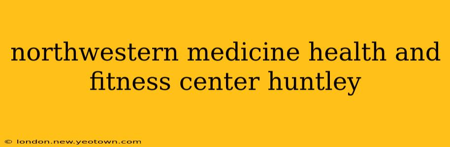 northwestern medicine health and fitness center huntley