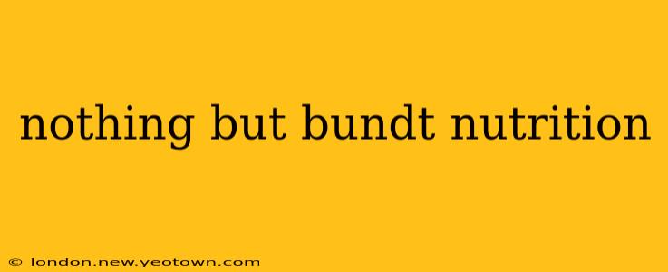 nothing but bundt nutrition