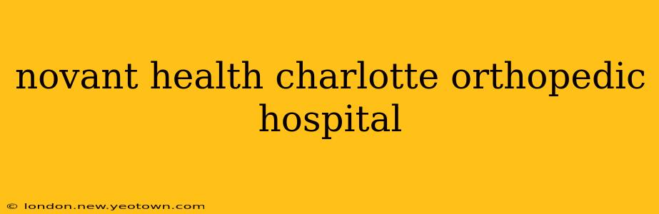 novant health charlotte orthopedic hospital