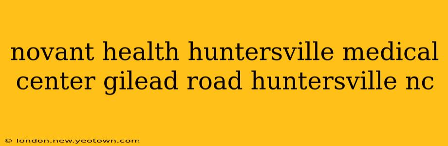 novant health huntersville medical center gilead road huntersville nc