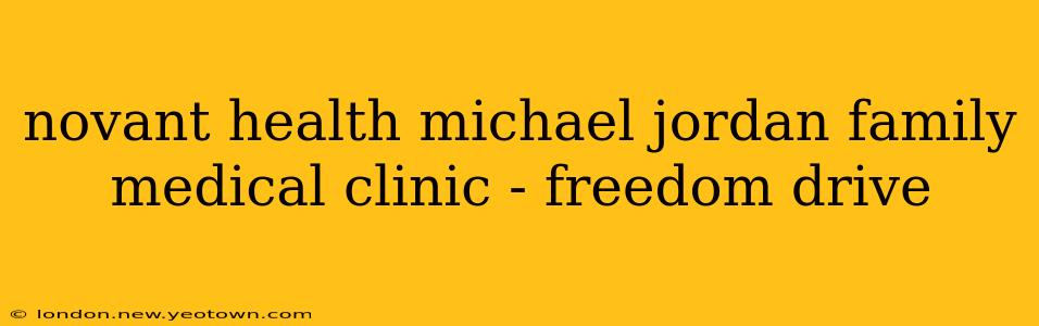 novant health michael jordan family medical clinic - freedom drive