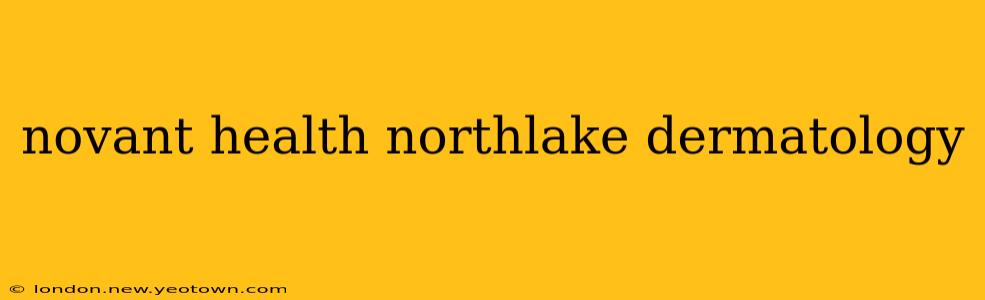novant health northlake dermatology