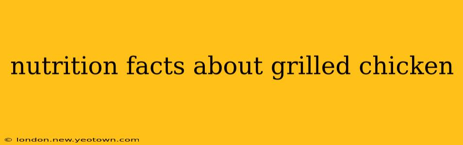 nutrition facts about grilled chicken