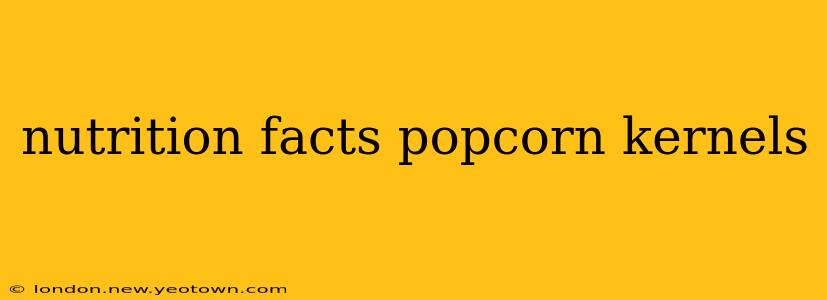 nutrition facts popcorn kernels