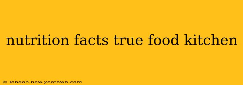 nutrition facts true food kitchen