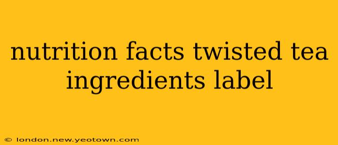 nutrition facts twisted tea ingredients label