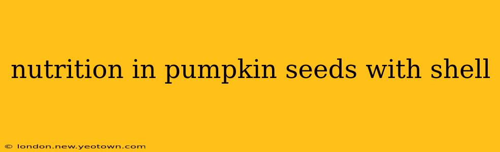 nutrition in pumpkin seeds with shell
