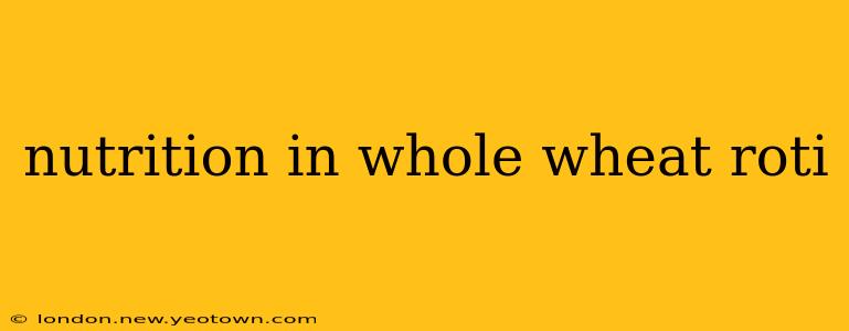 nutrition in whole wheat roti