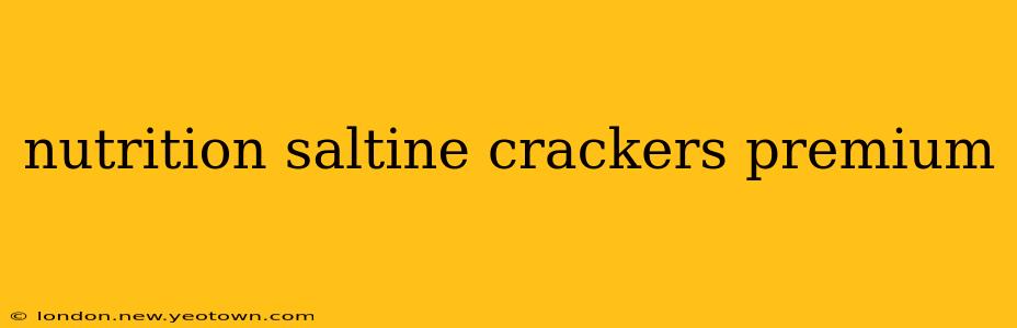 nutrition saltine crackers premium