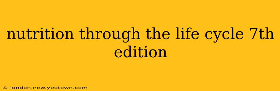 nutrition through the life cycle 7th edition