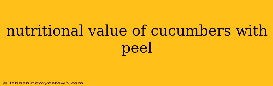 nutritional value of cucumbers with peel