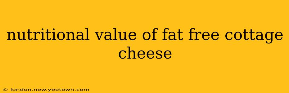 nutritional value of fat free cottage cheese