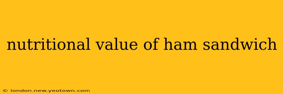 nutritional value of ham sandwich