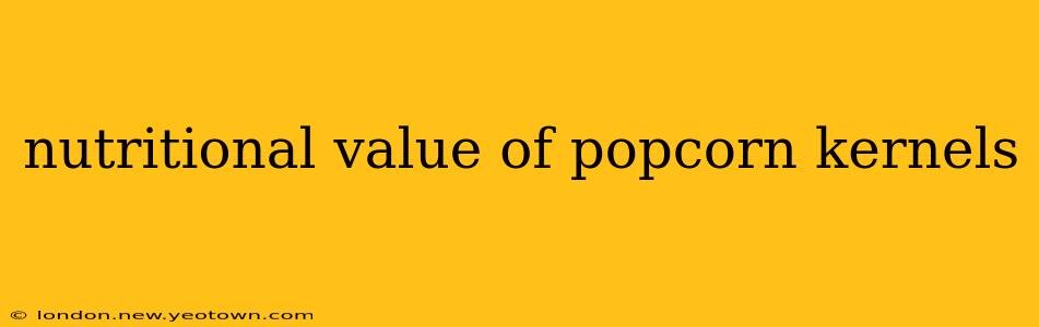 nutritional value of popcorn kernels