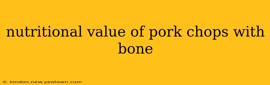 nutritional value of pork chops with bone