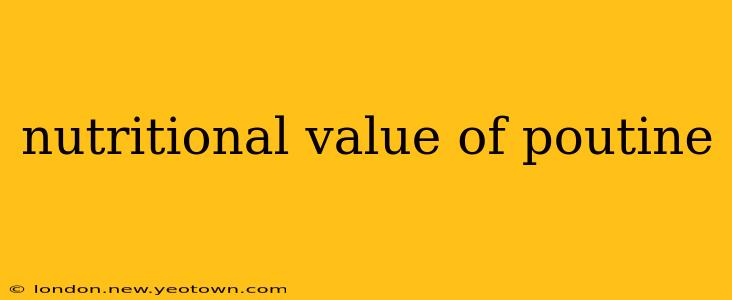 nutritional value of poutine