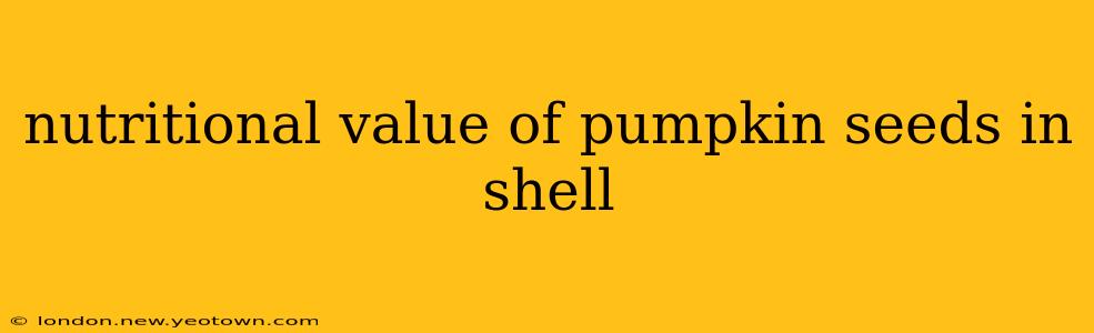 nutritional value of pumpkin seeds in shell
