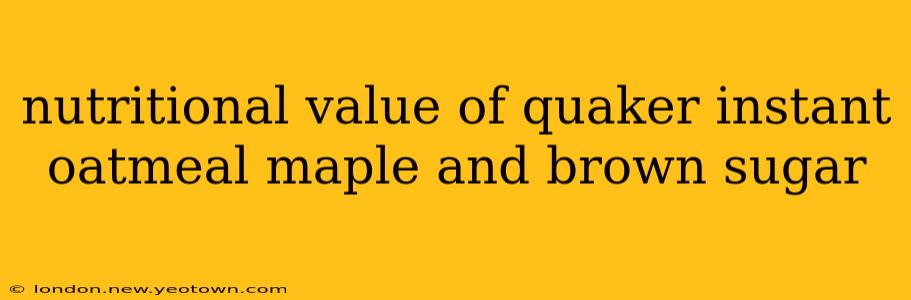 nutritional value of quaker instant oatmeal maple and brown sugar