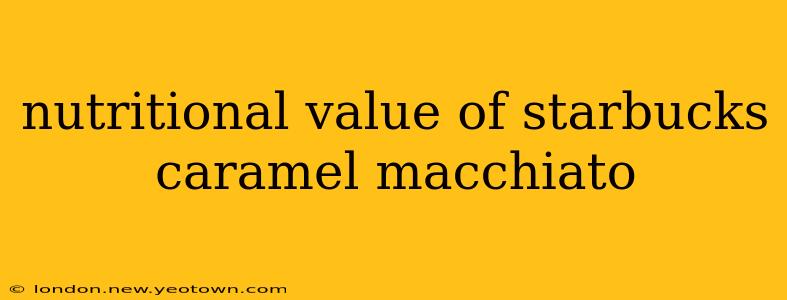 nutritional value of starbucks caramel macchiato
