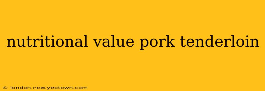 nutritional value pork tenderloin