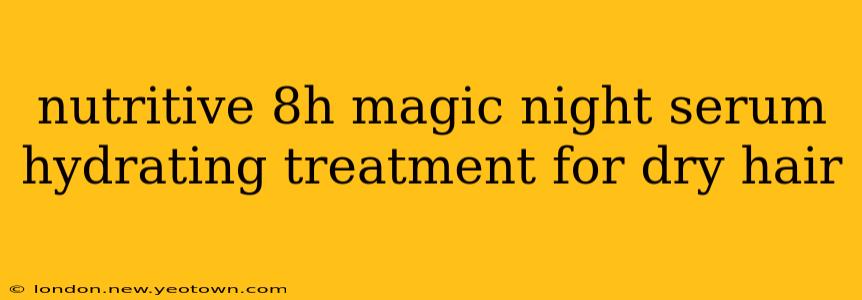 nutritive 8h magic night serum hydrating treatment for dry hair