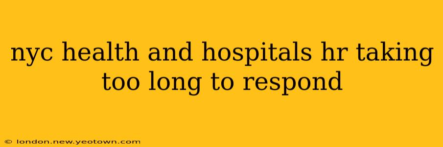 nyc health and hospitals hr taking too long to respond