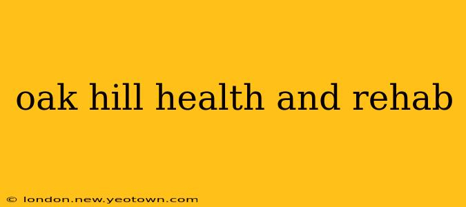 oak hill health and rehab