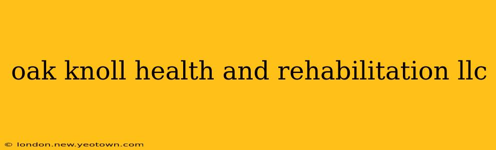 oak knoll health and rehabilitation llc