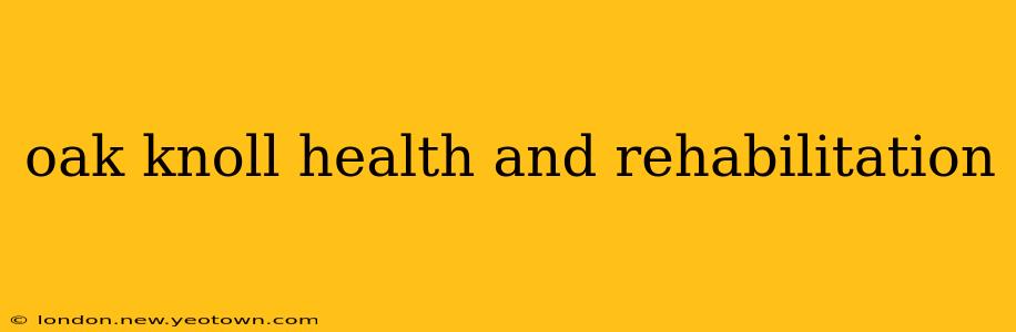 oak knoll health and rehabilitation