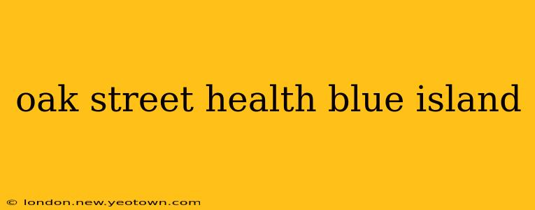 oak street health blue island