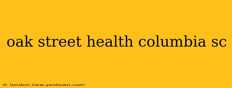 oak street health columbia sc