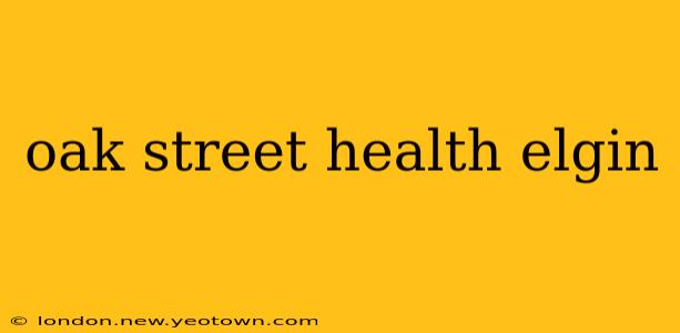 oak street health elgin
