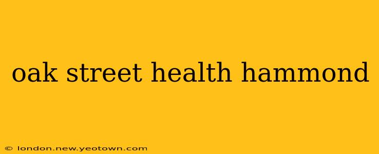 oak street health hammond