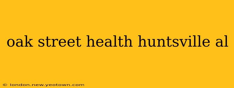 oak street health huntsville al